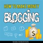 HOW TO MAKE MONEY BLOGGING: GUIDE TO STA cover image