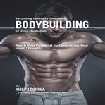 BECOMING MENTALLY TOUGHER IN BODYBUILDIN cover image