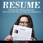 RESUME: WRITING THE ULTIMATE RESUME THAT cover image
