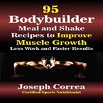 95 BODYBUILDER MEAL AND SHAKE RECIPES TO cover image