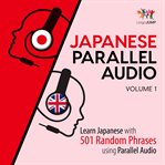 Japanese Parallel Audio - Learn Japanese with 501 Random Phrases using Parallel Audio - Volume 1 : Learn Japanese With 501 Random Phrases Using Parallel Audio cover image