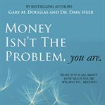 MONEY ISN'T THE PROBLEM, YOU ARE cover image