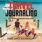 TRAVEL JOURNALING: HOW TO WRITE EXTRAORD cover image