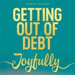 GETTING OUT OF DEBT JOYFULLY cover image