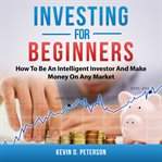 INVESTING FOR BEGINNERS: HOW TO BE AN IN cover image
