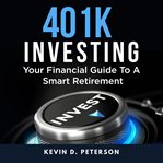 401k investing : your financial guide to a smart retirement cover image