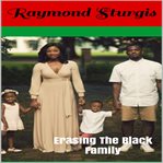 Erasing the black family: how white america is trying to erase black history, black families and cover image