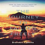 THE JOURNEY TO FAILING FREELY cover image
