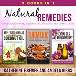 Natural remedies: 3 books in 1: apple cider vinegar, coconut oil, turmeric, and essential oils cover image
