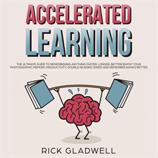 Accelerated Learning: The Ultimate Guide to Remembering Anything Faster, Longer, Better! Boost Yo