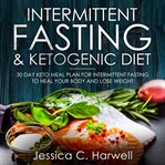 Intermittent fasting and ketogenic diet: 30 day keto meal plan for intermittent fasting to heal y cover image