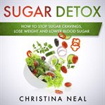 Sugar detox: how to stop sugar cravings, lose weight and lower blood sugar cover image
