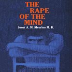 Rape of the mind : [the psychology of thought control, menticide, and brainwashing] cover image
