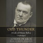 Old thunder: a life of hilaire belloc cover image