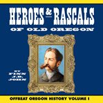 Heroes and rascals of old oregon: offbeat oregon history, vol. 1 cover image
