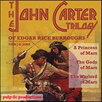 The John Carter trilogy of Edgar Rice Burroughs : A princess of Mars ; The gods of mars ; The warlord of Mars cover image