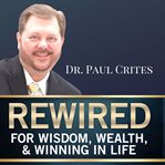 Rewired for wisdom, wealth, & winning in life cover image