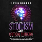 The practical guide to stoicism and critical thinking: the secrets to the stoic philosophy and ar cover image