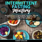 Intermittent fasting mastery: the practical guide to using omad, intermittent, alternate day and cover image