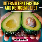 Intermittent fasting and ketogenic diet bible: the complete beginners guide for men and women to cover image