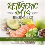 The ketogenic diet for beginners: the complete guide to the keto diet offering clarity to reset a cover image