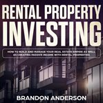 Rental property investing: how to build and manage your real estate empire as well as creating pa cover image