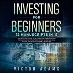Investing for beginners (2 manuscripts in 1): the practical guide to retiring early and building cover image