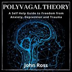 Polyvagal theory:a self help guide to freedom from anxiety, depression and trauma cover image