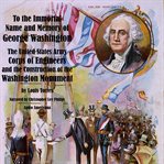 To the immortal name and memory of george washington - the united states army corps of engineer cover image