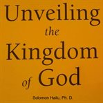 Unveiling the kingdom of god cover image