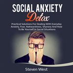 Social anxiety detox practical solutions for dealing with everyday anxiety, fear, awkwardness, cover image