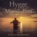 Hygge and minimalism (2 manuscripts in 1): the practical guide to the danish art of happiness, th cover image