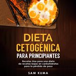 Dieta cetogénica para principiantes: recetas una para una dieta de recetas bajas en carbohidratos cover image