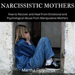 Narcissistic mothers: how to recover and heal from emotional and psychological abuse from manipu cover image