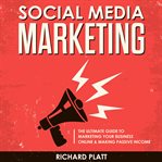 Social media: the ultimate e-commerce guide to marketing your business online & making passive in cover image