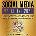 Social media marketing 2020: the complete beginners guide to use social media marketing for your cover image