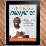 The cure for onlyness - a black man's guide to joy, passion & purpose cover image
