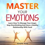 Master your emotions: learn how to manage your anger, stop overthinking and have a healthy relation cover image