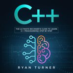 C++: the ultimate beginner's guide to learn c++ programming step by step cover image