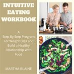 Intuitive eating workbook:a step by step program for weight loss and build a healthy relationship cover image