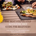 The best step-by-step ketogenic diet guide for beginners: lose weight fast and achieve your dream cover image