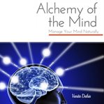 Alchemy of the mind : manage your mental health naturally cover image