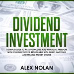 Dividend investment: a simple guide to passive income and financial freedom with dividend stocks cover image