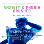 Anxiety & phobia crushed: the summarized approach to combat anxiety and regain your life cover image