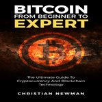 Bitcoin From Beginner to Expert: The Ultimate Guide to Cryptocurrency and Blockchain Technology cover image