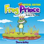 Frog prince: a day at the pond (special edition) (library edition) cover image