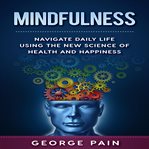 Mindfulness: navigate daily life using the new science of health and happiness (library edition) cover image