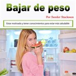Bajar de peso: estar motivado y tener conocimientos para estar más saludable (spanish edition) (l cover image