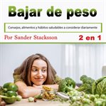 Bajar de peso: consejos, alimentos y hábitos saludables a considerar diariamente (spanish edition cover image