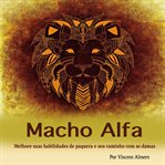 Macho alfa: melhore suas habilidades de paquera e seu caminho com as damas (portuguese edition) ( cover image